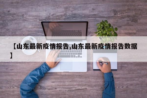 【山东最新疫情报告,山东最新疫情报告数据】